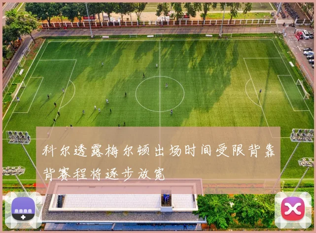 科尔透露梅尔顿出场时间受限背靠背赛程将逐步放宽
